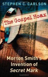 book The Gospel Hoax: Morton Smith's Invention of Secret Mark