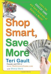 book Shop Smart, Save More: Learn The Grocery Game and Save Hundreds of Dollars a Month