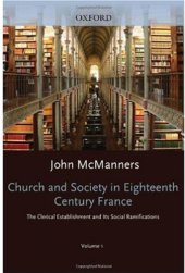 book Church and Society in Eighteenth-Century France: Volume 1: The Clerical Establishment and its Social Ramification (Oxford History of the Christian Church)