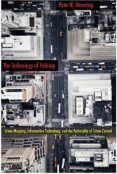 book The Technology of Policing: Crime Mapping, Information Technology, and the Rationality of Crime Control (New Perspectives in Crime, Deviance, and Law)