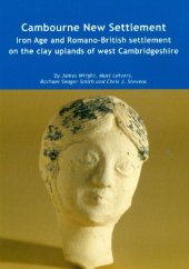 book Cambourne New Settlement: Iron Age and Romano-British Settlement on the Clay Uplands of West Cambridgeshire (Wessex Archaeology Report)