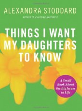 book Things I Want My Daughters To Know: A Small Book About the Big Issues in Life