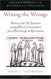 book Writing the Wrongs: Women of the Old Testament among Biblical Commentators from Philo through the Reformation (Oxford Studies in Historical Theology)