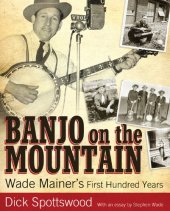 book Banjo on the Mountain: Wade Mainer's First Hundred Years (American Made Music Series)