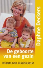 book De geboorte van een gezin : over opvoeden en afzien, van dag een tot groep een