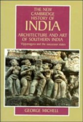 book The New Cambridge History of India, Volume 1, Part 6: Architecture and Art of Southern India: Vijayanagara and the Successor States, 1350-1750