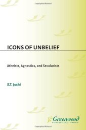 book Icons of Unbelief: Atheists, Agnostics, and Secularists (Greenwood Icons)