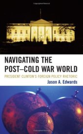 book Navigating the Post-Cold War World: President Clinton's Foreign Policy Rhetoric (Lexington Studies in Political Communication)