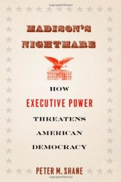 book Madison's Nightmare: How Executive Power Threatens American Democracy