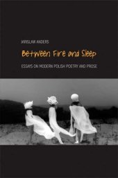 book Between Fire and Sleep: Essays on Modern Polish Poetry and Prose