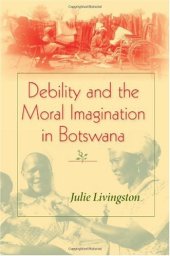 book Debility And Moral Imagination in Botswana: Disability, Chronic Illness, And Aging (African Systems of Thought)