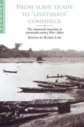 book From slave trade to ‘legitimate’ commerce: The commercial transition in nineteenth-century West Africa | Papers from a conference of the Centre of Commonwealth Studies, University of Stirling