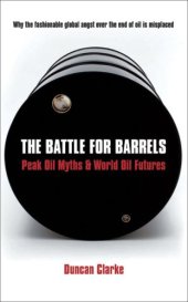 book The Battle for Barrels: Peak Oil Myths & World Oil Futures
