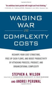 book Waging War on Complexity Costs: Reshape Your Cost Structure, Free Up Cash Flows and Boost Productivity by Attacking Process, Product and Organizational Complexity