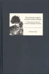 book The German Legacy in East Central Europe as Recorded in Recent German-Language Literature (Studies in German Literature Linguistics and Culture)