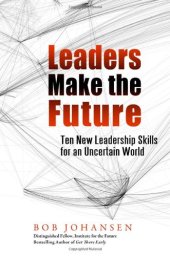 book Leaders Make the Future: Ten New Leadership Skills for an Uncertain World (Bk Business)