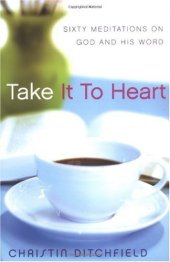 book Take It To Heart: Sixty Meditations on God and His Word