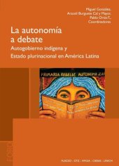 book La Autonomia a Debate: autogobierno indigena y Estado plurinacional en America Latina