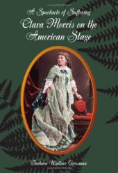 book A Spectacle of Suffering: Clara Morris on the American Stage