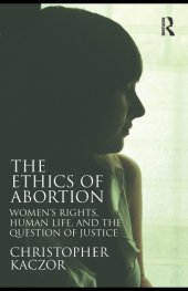 book The Ethics of Abortion: Women's Rights, Human Life, and the Question of Justice (Routledge Annals of Bioethics)