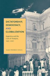 book Dictatorship, Democracy, and Globalization: Argentina and the Cost of Paralysis, 1973-2001