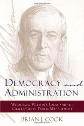 book Democracy and Administration: Woodrow Wilson's Ideas and the Challenges of Public Management (Johns Hopkins Studies in Governance and Public Management)