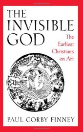 book The Invisible God: The Earliest Christians on Art