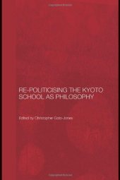 book Re-Politicising the Kyoto School as Philosophy (Routledge Leiden Series in Modern East Asian Politics and History)