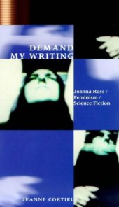 book Demand My Writing: Joanna Russ, Feminism, Science Fiction (Liverpool University Press - Liverpool Science Fiction Texts & Studies)