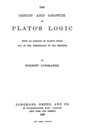 book The Origin and Growth of Plato's Logic: With an Account of Plato's Style and of the Chronology of His Writings