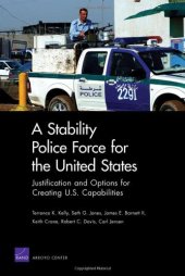 book A Stability Police Force for the United States: Justification and Options for Creating U.S. Capabilities