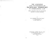 book The acquisition and government of backward territory in international law; Being a treatise on the law and practice relating to colonial expansion