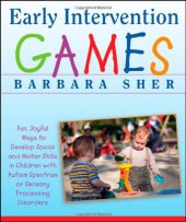 book Early Intervention Games: Fun, Joyful Ways to Develop Social and Motor Skills in Children with Autism Spectrum or Sensory Processing Disorders