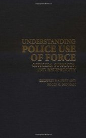 book Understanding Police Use of Force: Officers, Suspects, and Reciprocity