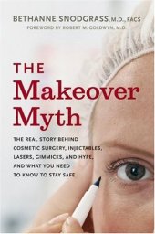 book The Makeover Myth: The Real Story Behind Cosmetic Surgery, Injectables, Lasers, Gimmicks, and Hype, and What You Need to Know to Stay Safe