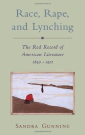 book Race, Rape, and Lynching: The Red Record of American Literature, 1890-1912 (Race and American Culture)