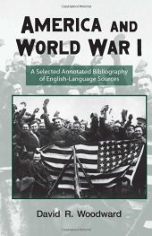 book America and World War I: A Selected Annotated Biblography of English-Language Sources (Routledge Research Guides to American Military Studies)