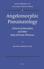 book Angelomorphic Pneumatology : Clement of Alexandria and Other Early Christian Witnesses (Supplements to Vigiliae Christianae, V. 95)