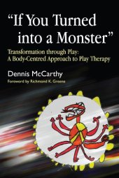 book ''If You Turned into a Monster'': Transformation Through Play: A Body-Centered Approach to Play Therapy