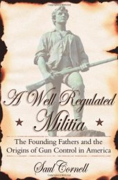 book A Well-Regulated Militia: The Founding Fathers and the Origins of Gun Control in America