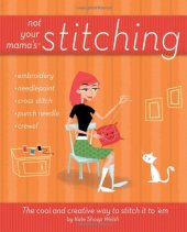 book Not Your Mama's Stitching: The Cool and Creative Way to Stitch It To 'Em (Not Your Mama's)