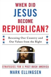 book When Did Jesus Become Republican?: Rescuing Our Country and Our Values from the Right-- Strategies for a Post-Bush America