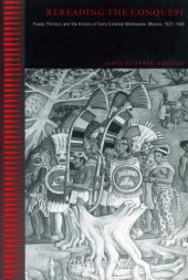 book Rereading the Conquest: Power, Politics, and the History of Early Colonial Michoacan, Mexico, 1521-1565