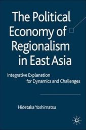 book The Political Economy of Regionalism in East Asia: Integrative Explanation for Dynamics and Challenges