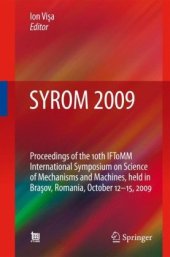 book SYROM 2009: Proceedings of the 10th IFToMM International Symposium on Science of Mechanisms and Machines, held in Brasov, Romania, october 12-15, 2009