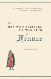 book The Man Who Believed He Was King of France: A True Medieval Tale