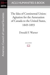 book The Idea of Continental Union: Agitation for the Annexation of Canada to the United States, 1849-1893