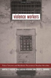 book Violence Workers: Police Torturers and Murderers Reconstruct Brazilian Atrocities