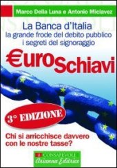 book Euroschiavi. Chi si arricchisce davvero con le nostre tasse? La Banca d'Italia, la grande frode del debito pubblico e i segreti del signoraggio