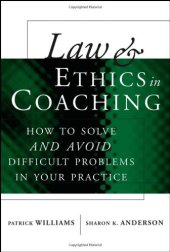 book Law and Ethics in Coaching: How to Solveand AvoidDifficult Problems in Your Practice